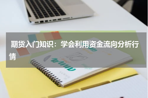  期货入门知识：学会利用资金流向分析行情
