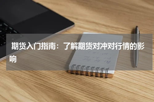  期货入门指南：了解期货对冲对行情的影响