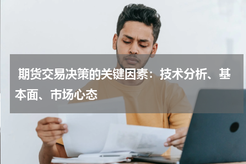  期货交易决策的关键因素：技术分析、基本面、市场心态
