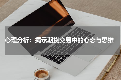  心理分析：揭示期货交易中的心态与思维