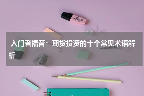  入门者福音：期货投资的十个常见术语解析