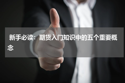  新手必读：期货入门知识中的五个重要概念
