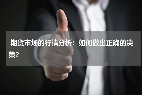  期货市场的行情分析：如何做出正确的决策？