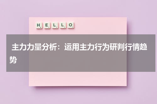  主力力量分析：运用主力行为研判行情趋势