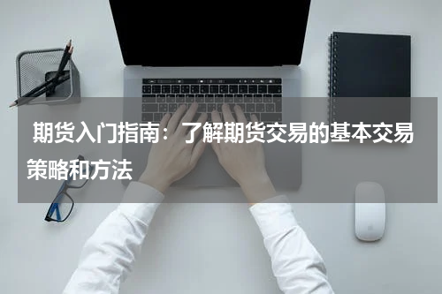  期货入门指南：了解期货交易的基本交易策略和方法