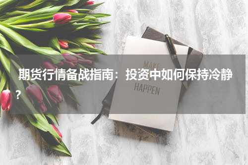  期货行情备战指南：投资中如何保持冷静？