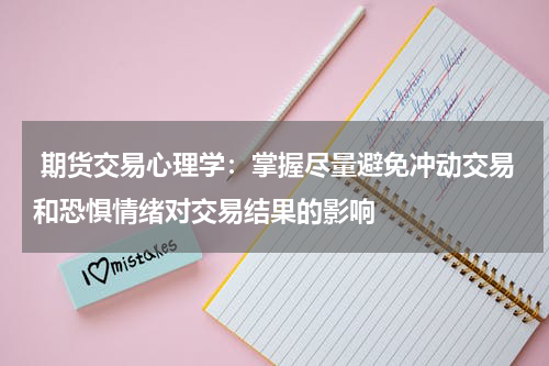 期货交易心理学：掌握尽量避免冲动交易和恐惧情绪对交易结果的影响