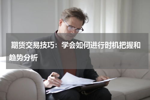  期货交易技巧：学会如何进行时机把握和趋势分析