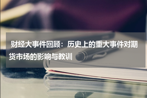  财经大事件回顾：历史上的重大事件对期货市场的影响与教训