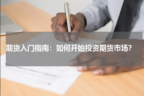  期货入门指南：如何开始投资期货市场？