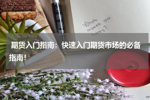  期货入门指南：快速入门期货市场的必备指南！