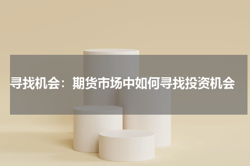  寻找机会：期货市场中如何寻找投资机会