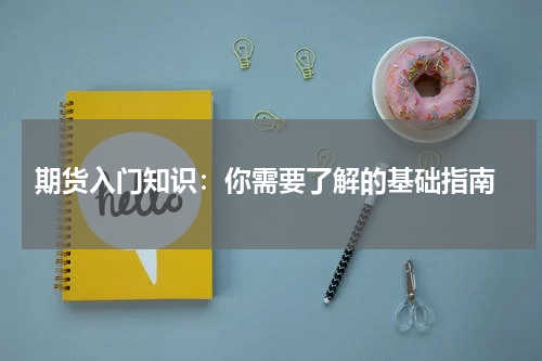  期货入门知识：你需要了解的基础指南