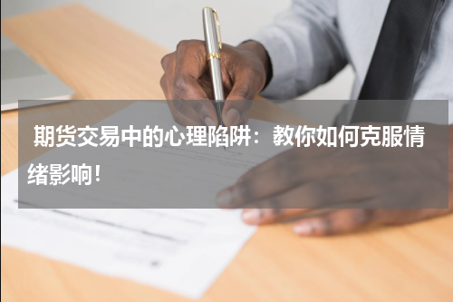  期货交易中的心理陷阱：教你如何克服情绪影响！