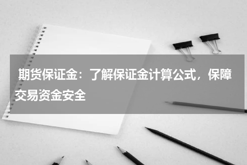  期货保证金：了解保证金计算公式，保障交易资金安全