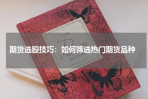  期货选股技巧：如何筛选热门期货品种