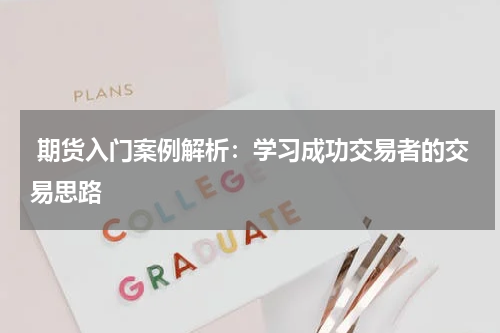  期货入门案例解析：学习成功交易者的交易思路