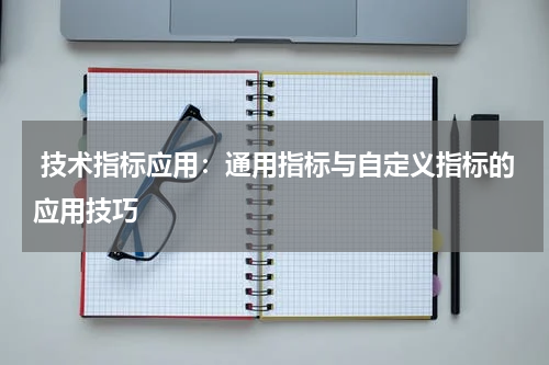 技术指标应用：通用指标与自定义指标的应用技巧