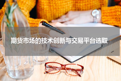  期货市场的技术创新与交易平台选取