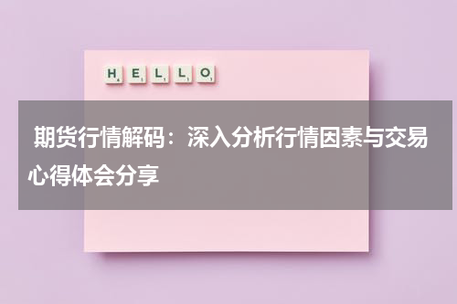  期货行情解码：深入分析行情因素与交易心得体会分享