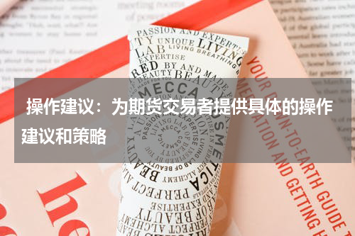  操作建议：为期货交易者提供具体的操作建议和策略