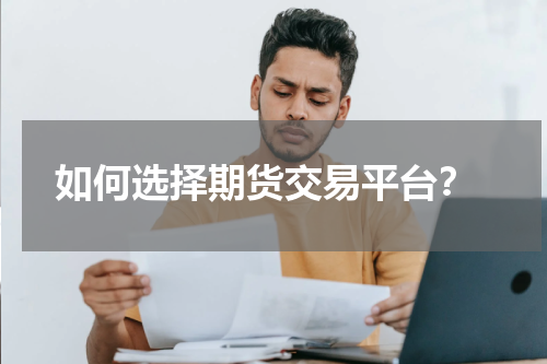  如何选择期货交易平台？
