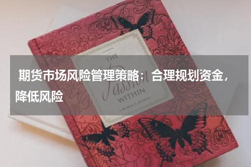  期货市场风险管理策略：合理规划资金，降低风险