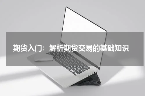  期货入门：解析期货交易的基础知识