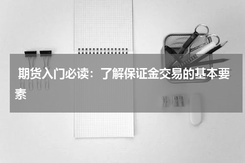  期货入门必读：了解保证金交易的基本要素