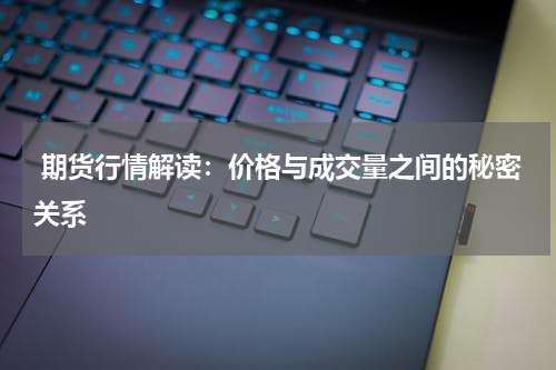  期货行情解读：价格与成交量之间的秘密关系