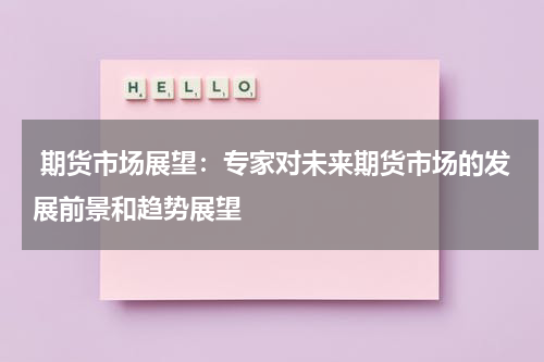  期货市场展望：专家对未来期货市场的发展前景和趋势展望