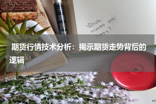  期货行情技术分析：揭示期货走势背后的逻辑