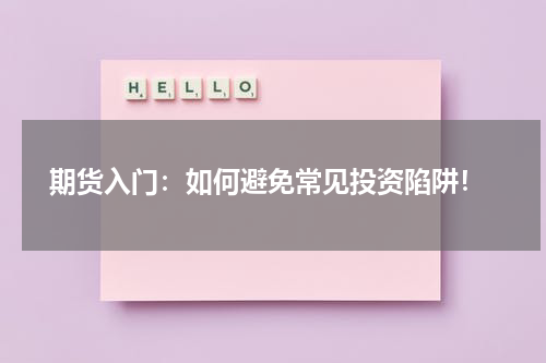  期货入门：如何避免常见投资陷阱！