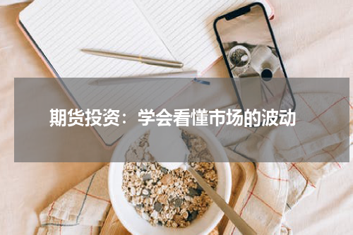  期货投资：学会看懂市场的波动