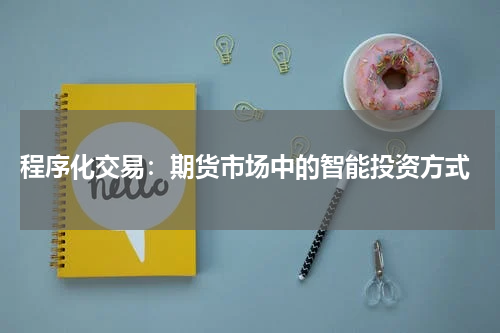  程序化交易：期货市场中的智能投资方式