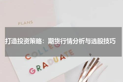  打造投资策略：期货行情分析与选股技巧