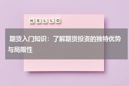  期货入门知识：了解期货投资的独特优势与局限性