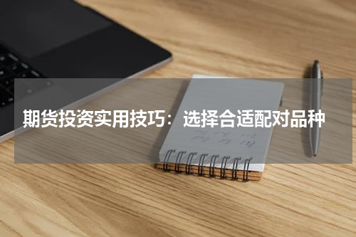  期货投资实用技巧：选择合适配对品种