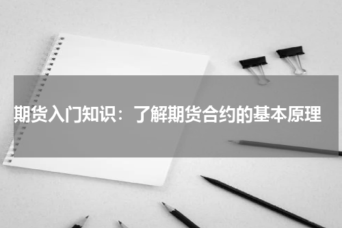  期货入门知识：了解期货合约的基本原理