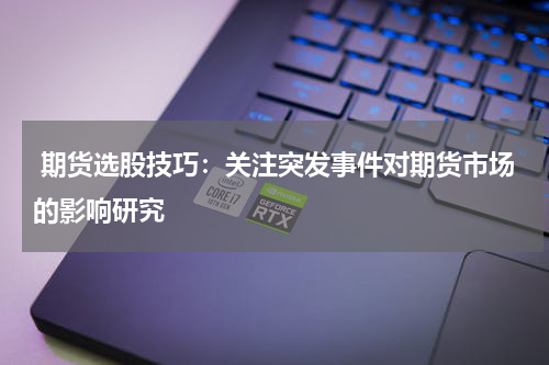  期货选股技巧：关注突发事件对期货市场的影响研究