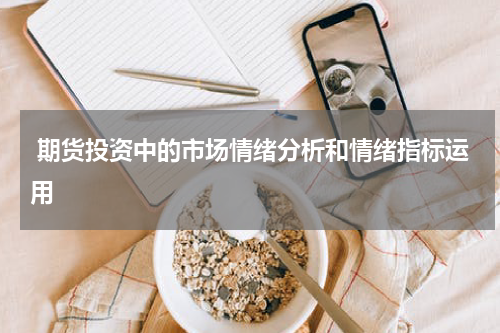  期货投资中的市场情绪分析和情绪指标运用