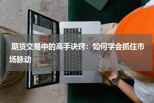  期货交易中的高手诀窍：如何学会抓住市场脉动