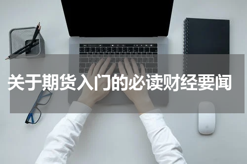  关于期货入门的必读财经要闻