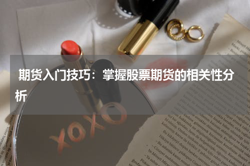  期货入门技巧：掌握股票期货的相关性分析