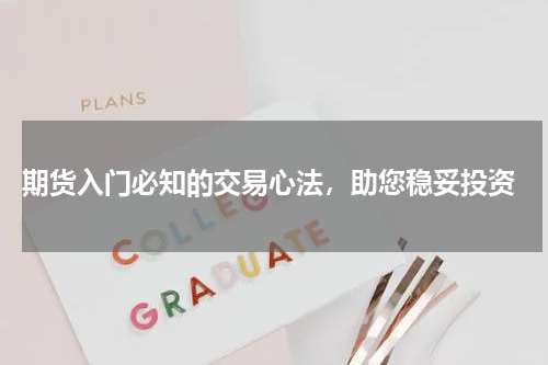  期货入门必知的交易心法，助您稳妥投资