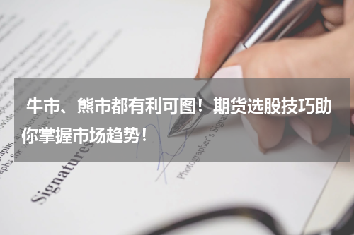  牛市、熊市都有利可图！期货选股技巧助你掌握市场趋势！
