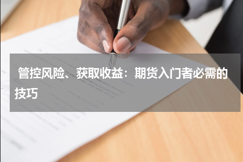  管控风险、获取收益：期货入门者必需的技巧