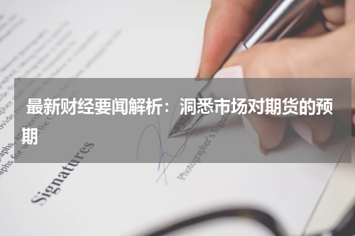  最新财经要闻解析：洞悉市场对期货的预期