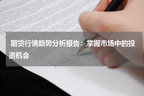  期货行情趋势分析报告：掌握市场中的投资机会