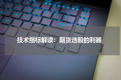  技术指标解读：期货选股的利器